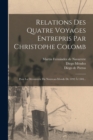 Relations Des Quatre Voyages Entrepris Par Christophe Colomb : Pour La Decouverte Du Nouveau-monde De 1492 A 1504... - Book
