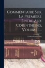 Commentaire Sur La Premiere Epitre Aux Corinthiens, Volume 1... - Book