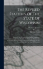 The Revised Statutes Of The State Of Wisconsin : Passed At The Second Session Of The Legislature, Commencing January 10, 1849: To Which Are Prefixed The Declaration Of Independence, And The Constituti - Book