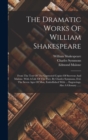 The Dramatic Works Of William Shakespeare : From The Text Of The Corrected Copies Of Steevens And Malone. With A Life Of The Poet, By Charles Symmons, D.d. The Seven Ages Of Man, Embellished With ... - Book