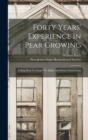 Forty Years' Experience In Pear Growing : Telling How To Avoid The Blight And Insure Good Crops - Book