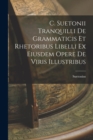 C. Suetonii Tranquilli De Grammaticis et Rhetoribus Libelli ex Eiusdem Opere De Viris Illustribus - Book