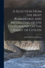 A Selection From the Most Remarkable and Interesting of the Fishes Found on the Coast of Ceylon - Book