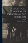 The Political Conspiracies Presceding the Rebellion - Book