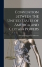 Convention Between the United States of America and Certain Powers - Book