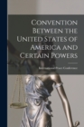 Convention Between the United States of America and Certain Powers - Book