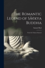 The Romantic Legend of Sakya Buddha : From the Chinese-Sanscrit - Book