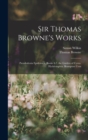 Sir Thomas Browne's Works : Pseudodoxia Epidemica, Books 4-7. the Garden of Cyrus. Hydriotaphia. Brampton Urns - Book