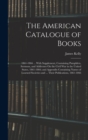 The American Catalogue of Books : 1861-1866 ... With Supplement, Containing Pamphlets, Sermons, and Addresses On the Civil War in the United States, 1861-1866; and Appendix Containing Names of Learned - Book