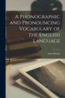 A Phonographic and Pronouncing Vocabulary of the English Language - Book