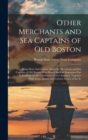 Other Merchants and Sea Captains of Old Boston : Being More Information About the Merchants and Sea Captains of Old Boston Who Played Such an Important Part in Building Up the Commerce of New England, - Book