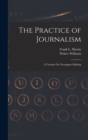 The Practice of Journalism : A Treatise On Newspaper-Making - Book