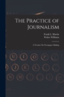 The Practice of Journalism : A Treatise On Newspaper-Making - Book