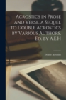 Acrostics in Prose and Verse, a Sequel to Double Acrostics by Various Authors, Ed. by A.E.H - Book