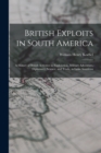 British Exploits in South America : A History of British Activities in Exploration, Military Adventure, Diplomacy, Science, and Trade, in Latin American - Book