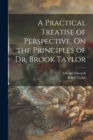A Practical Treatise of Perspective, On the Principles of Dr. Brook Taylor - Book