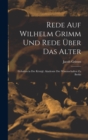 Rede Auf Wilhelm Grimm Und Rede Uber Das Alter : Gehalten in Der Konigl. Akademie Der Wissenschaften Zu Berlin - Book