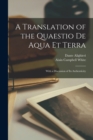 A Translation of the Quaestio De Aqua Et Terra : With a Discussion of Its Authenticity - Book