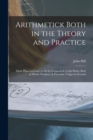 Arithmetick Both in the Theory and Practice : Made Plain and Easie in All the Common & Useful Rules, Both in Whole Numbers, & Fractions, Vulgar & Decimal - Book
