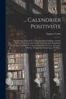 ... Calendrier Positiviste : Ou, Systeme General De Commemoration Publique, Destine Surtout A La Transition Finale De La Grande Republique Occidentale, Formee Des Cinq Populations Avancees, Francaise, - Book