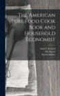 The American Pure Food Cook Book and Household Economist - Book