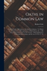Oaths in Common Law : Forms of Oaths, Affirmations, Declarations & Jurats: To Which Are Added Forms of Recognizances of Bail in Error, &c., to Be Taken by Commissioners in the Country: With Explanator - Book