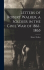 Letters of Robert Walker, a Soldier in the Civil War of 1861-1865 - Book