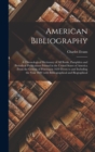 American Bibliography : A Chronological Dictionary of all Books, Pamphlets and Periodical Publications Printed in the United States of America From the Genesis of Printing in 1639 Down to and Includin - Book