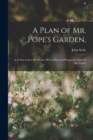 A Plan of Mr. Pope's Garden, : As It Was Left at His Death: With a Plan and Perspective View of the Grotto - Book
