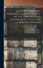Eastern Cherokee Walkers; Claims of People by the Name Walker Intermarried With the Cherokee Indians : 2 - Book