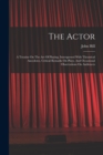 The Actor : A Treatise On The Art Of Playing, Interspersed With Theatrical Anecdotes, Critical Remarks On Plays, And Occasional Observations On Audiences - Book