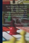 An Attempt To Analyse The Automaton Chess Player, Of Mr. De Kempelen. To Which Is Added A Collection Of The Knight's Moves Over The Chess Board - Book