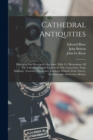 Cathedral Antiquities : Historical And Descriptive Accounts, With 311 Illustrations, Of The Following English Cathedrals. Viz. Canterbury, York, Salisbury, Norwich, Winchester, Lichfield, Oxford, Well - Book