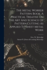 The Metal Worker Pattern Book. A Practical Treatise On The Art And Science Of Pattern Cutting As Applied To Sheet Metal Work - Book
