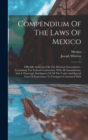 Compendium Of The Laws Of Mexico : Officially Authorized By The Mexican Government: Containing The Federal Constitution, With All Amendments, And A Thorough Abridgment Of All The Codes And Special Law - Book