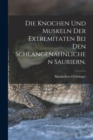 Die Knochen und Muskeln der Extremitaten bei den Schlangenahnlichen Sauriern. - Book