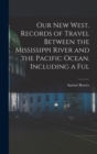 Our new West. Records of Travel Between the Mississippi River and the Pacific Ocean. Including a Ful - Book