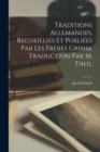 Traditions Allemandes, Recueillies et Publiees par les Freres Grimm. Traduction par M. Theil - Book