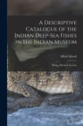 A Descriptive Catalogue of the Indian Deep-sea Fishes in the Indian Museum : Being a Revised Account - Book