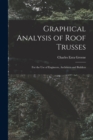 Graphical Analysis of Roof Trusses : For the Use of Engineers, Architects and Builders - Book