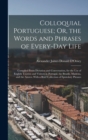 Colloquial Portuguese; Or, the Words and Phrases of Every-Day Life : Compiled From Dictation and Conversation, for the Use of English Tourists and Visitors in Portugal, the Brazils, Madeira, and the A - Book