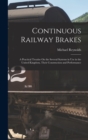 Continuous Railway Brakes : A Practical Treatise On the Several Systems in Use in the United Kingdom, Their Construction and Performance - Book