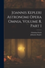 Joannis Kepleri Astronomi Opera Omnia, Volume 8, part 1 - Book