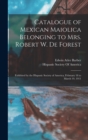 Catalogue of Mexican Maiolica Belonging to Mrs. Robert W. De Forest : Exhibited by the Hispanic Society of America, February 18 to March 19, 1911 - Book