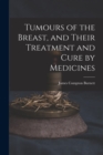 Tumours of the Breast, and Their Treatment and Cure by Medicines - Book