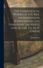 The Theological Works of the Rev. John Johnson [Containing the Unbloody Sacrifice, and Altar, Ed. by R. Owen] - Book