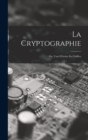 La Cryptographie : Ou, L'art D'ecrire En Chiffres - Book