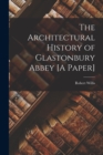 The Architectural History of Glastonbury Abbey [A Paper] - Book