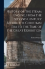 History of the Steam Engine, From the Second Century Before the Christian Era to the Time of the Great Exhibition - Book