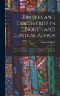 Travels and Discoveries in North and Central Africa : Being a Journal of an Expedition Undertaken Under the Auspices of H.B.M.'s Government in the Years 1849-1855 - Book